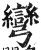 彎(印刷字体·明·洪武正韵)